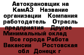 Автокрановщик на КамАЗ › Название организации ­ Компания-работодатель › Отрасль предприятия ­ Другое › Минимальный оклад ­ 1 - Все города Работа » Вакансии   . Ростовская обл.,Донецк г.